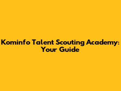 Kominfo Talent Scouting Academy: Your Guide