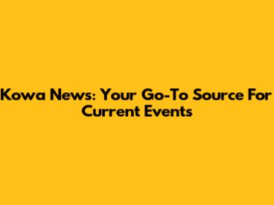 Kowa News: Your Go-To Source For Current Events