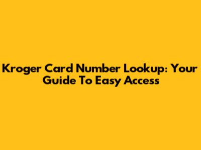 Kroger Card Number Lookup: Your Guide To Easy Access
