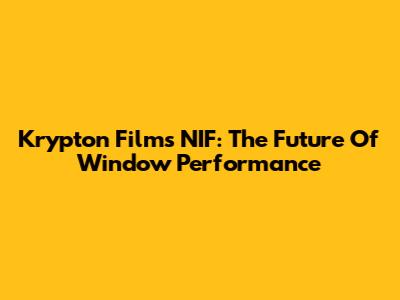 Krypton Films NIF: The Future Of Window Performance