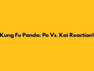 Kung Fu Panda: Po Vs. Kai Reaction!