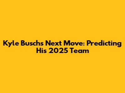 Kyle Busch's Next Move: Predicting His 2025 Team