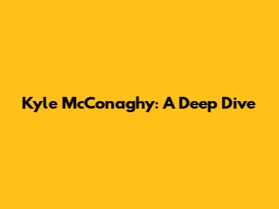 Kyle McConaghy: A Deep Dive