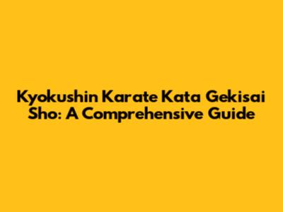 Kyokushin Karate Kata Gekisai Sho: A Comprehensive Guide