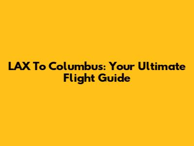 LAX To Columbus: Your Ultimate Flight Guide