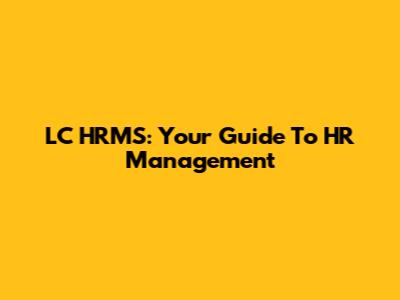 LC HRMS: Your Guide To HR Management