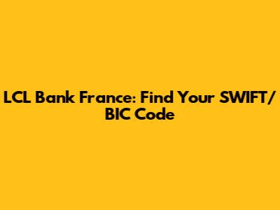 LCL Bank France: Find Your SWIFT/BIC Code