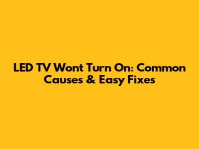 LED TV Won't Turn On: Common Causes & Easy Fixes