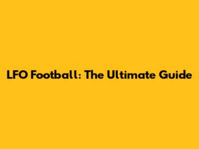 LFO Football: The Ultimate Guide