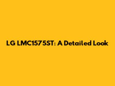 LG LMC1575ST: A Detailed Look