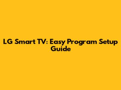 LG Smart TV: Easy Program Setup Guide