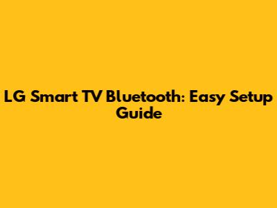 LG Smart TV Bluetooth: Easy Setup Guide