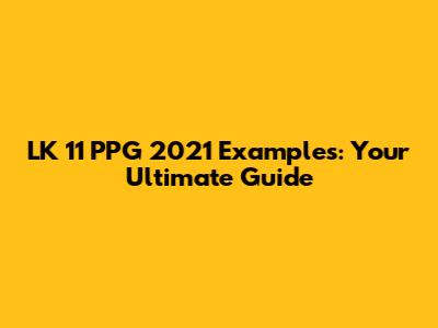 LK 11 PPG 2021 Examples: Your Ultimate Guide