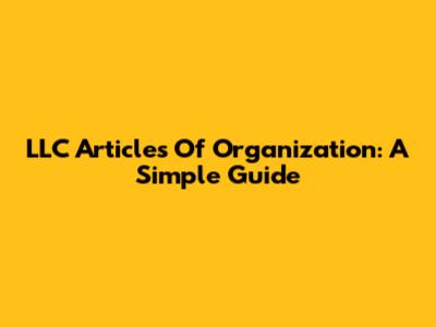 LLC Articles Of Organization: A Simple Guide
