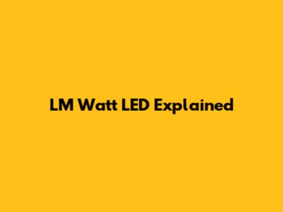 LM Watt LED Explained