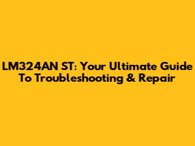 LM324AN ST: Your Ultimate Guide To Troubleshooting & Repair