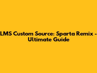 LMS Custom Source: Sparta Remix - Ultimate Guide