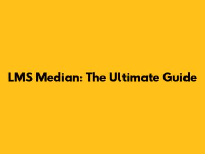 LMS Median: The Ultimate Guide