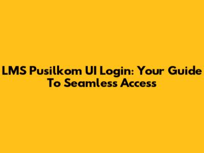 LMS Pusilkom UI Login: Your Guide To Seamless Access