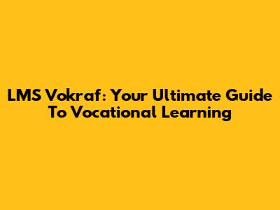 LMS Vokraf: Your Ultimate Guide To Vocational Learning