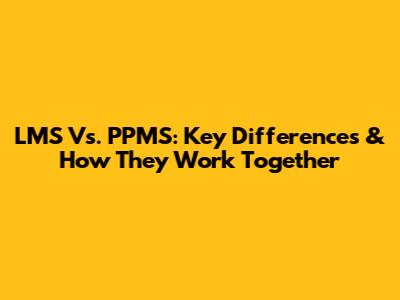 LMS Vs. PPMS: Key Differences & How They Work Together