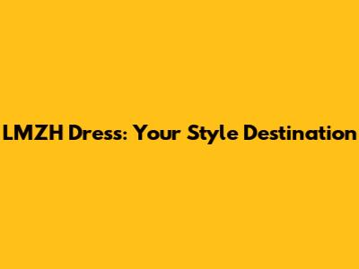 LMZH Dress: Your Style Destination