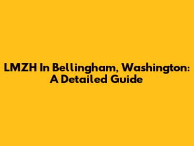 LMZH In Bellingham, Washington: A Detailed Guide
