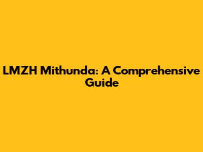 LMZH Mithunda: A Comprehensive Guide