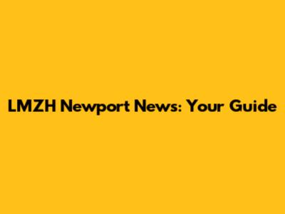 LMZH Newport News: Your Guide