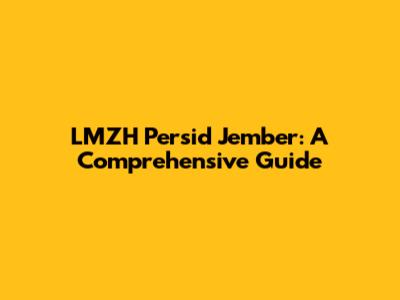 LMZH Persid Jember: A Comprehensive Guide