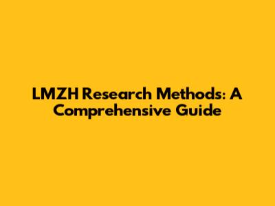 LMZH Research Methods: A Comprehensive Guide