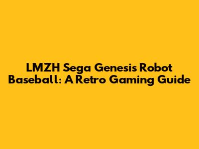 LMZH Sega Genesis Robot Baseball: A Retro Gaming Guide
