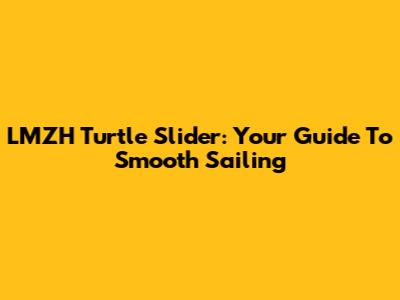 LMZH Turtle Slider: Your Guide To Smooth Sailing
