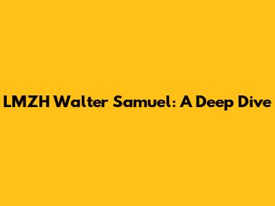 LMZH Walter Samuel: A Deep Dive