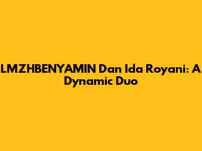LMZHBENYAMIN Dan Ida Royani: A Dynamic Duo