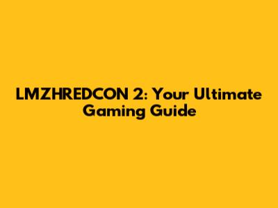 LMZHREDCON 2: Your Ultimate Gaming Guide