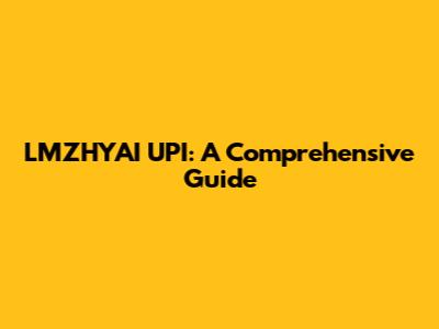 LMZHYAI UPI: A Comprehensive Guide