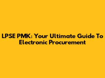 LPSE PMK: Your Ultimate Guide To Electronic Procurement