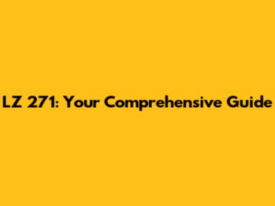 LZ 271: Your Comprehensive Guide