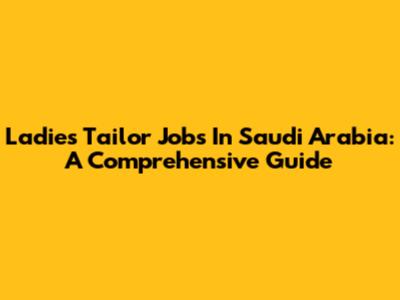 Ladies Tailor Jobs In Saudi Arabia: A Comprehensive Guide