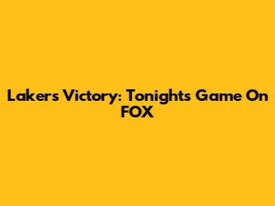 Lakers Victory: Tonight's Game On FOX