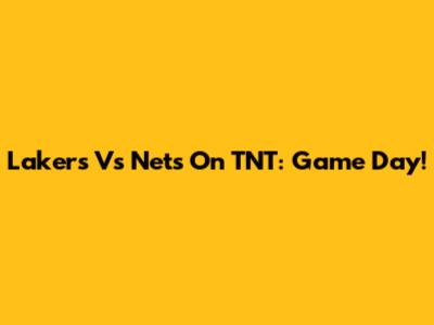 Lakers Vs Nets On TNT: Game Day!
