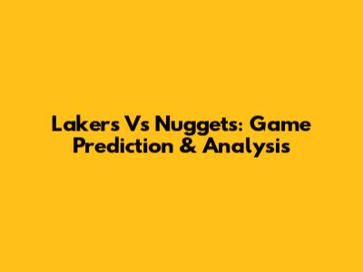Lakers Vs Nuggets: Game Prediction & Analysis