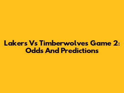 Lakers Vs Timberwolves Game 2: Odds And Predictions