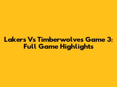 Lakers Vs Timberwolves Game 3: Full Game Highlights