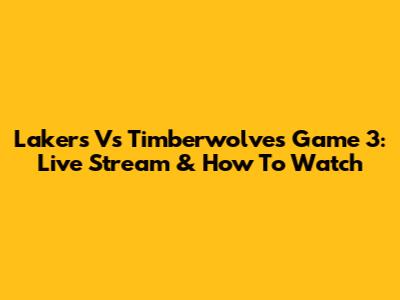 Lakers Vs Timberwolves Game 3: Live Stream & How To Watch