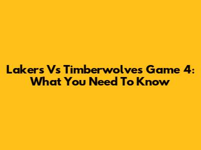 Lakers Vs Timberwolves Game 4: What You Need To Know