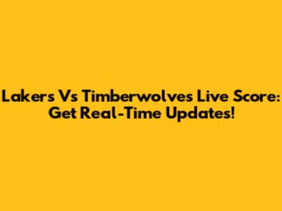Lakers Vs Timberwolves Live Score: Get Real-Time Updates!