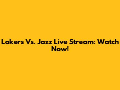 Lakers Vs. Jazz Live Stream: Watch Now!