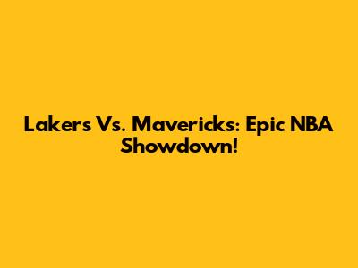 Lakers Vs. Mavericks: Epic NBA Showdown!